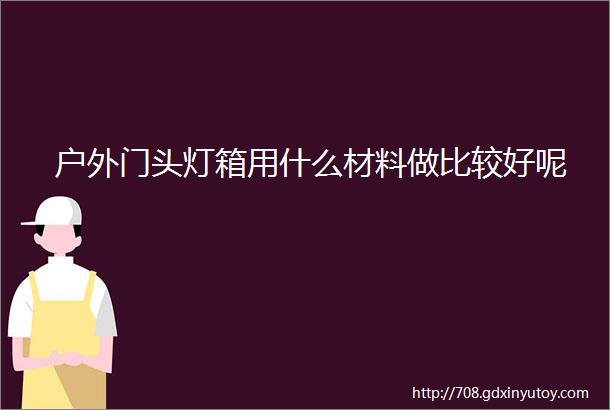 户外门头灯箱用什么材料做比较好呢