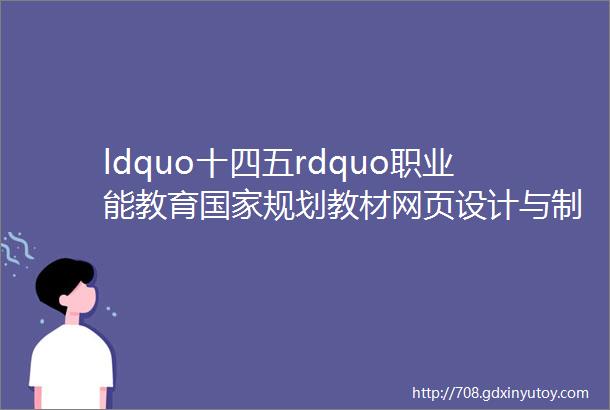 ldquo十四五rdquo职业能教育国家规划教材网页设计与制作教程mdashmdashWeb前端开发第6版